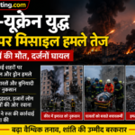 रूस-यूक्रेन युद्ध: कीव पर मिसाइल हमले तेज, बढ़ा वैश्विक तनाव